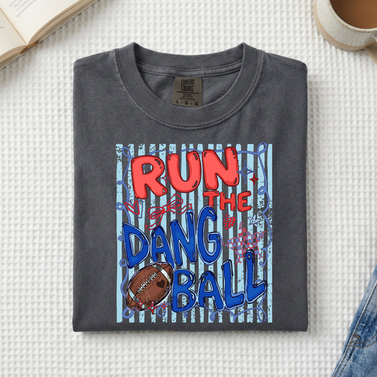 Run the Dang Ball- YOU PICK COLOR AND SHIRT TYPE!-MVYFL